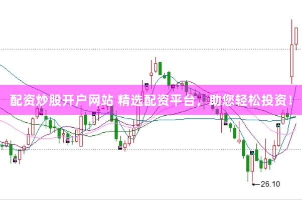 配资炒股开户网站 精选配资平台，助您轻松投资！