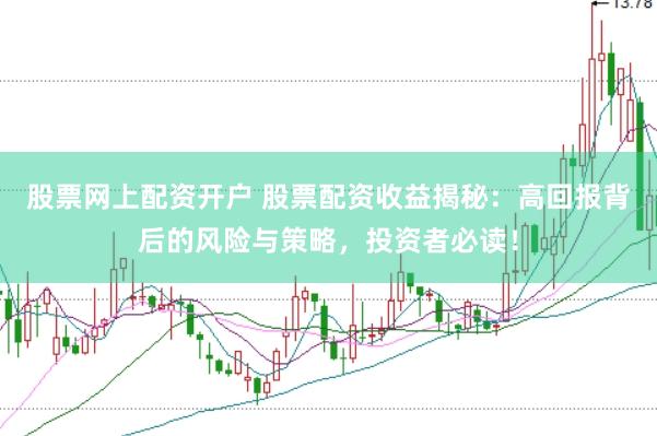 股票网上配资开户 股票配资收益揭秘：高回报背后的风险与策略，投资者必读！