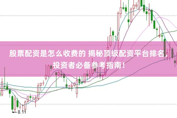 股票配资是怎么收费的 揭秘顶级配资平台排名，投资者必备参考指南！