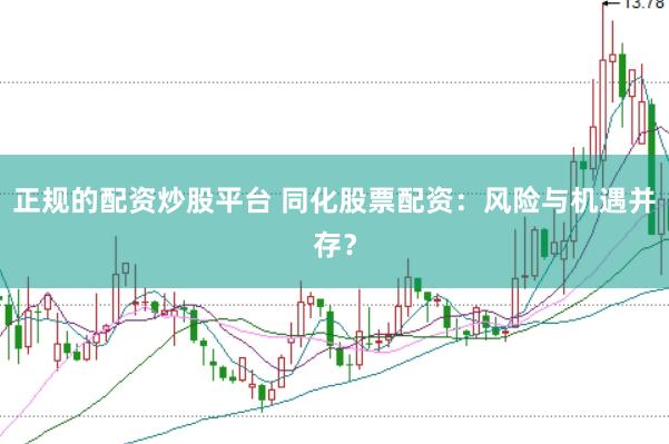 正规的配资炒股平台 同化股票配资：风险与机遇并存？