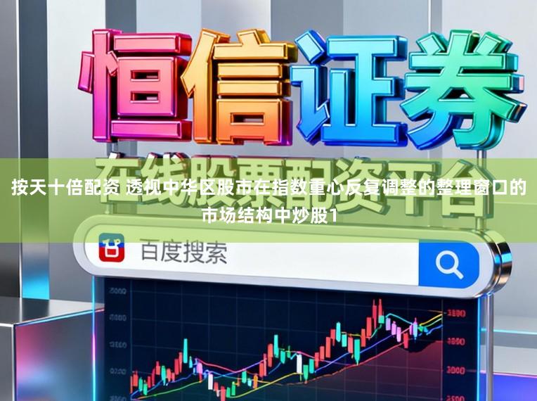 按天十倍配资 透视中华区股市在指数重心反复调整的整理窗口的市场结构中炒股1