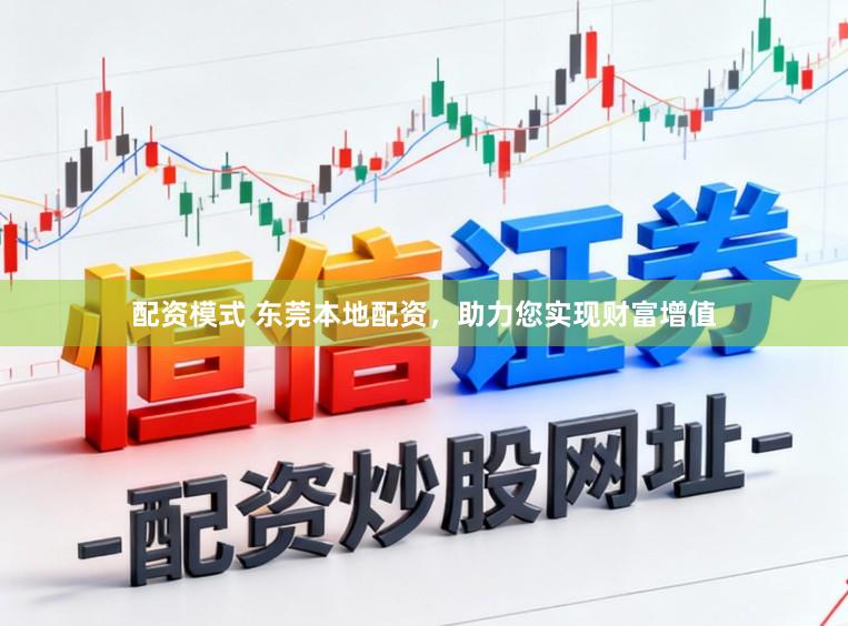 配资模式 东莞本地配资，助力您实现财富增值