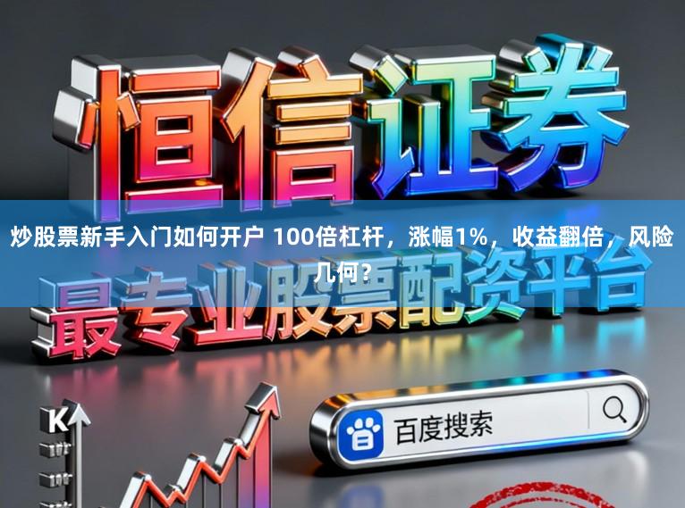 炒股票新手入门如何开户 100倍杠杆，涨幅1%，收益翻倍，风险几何？