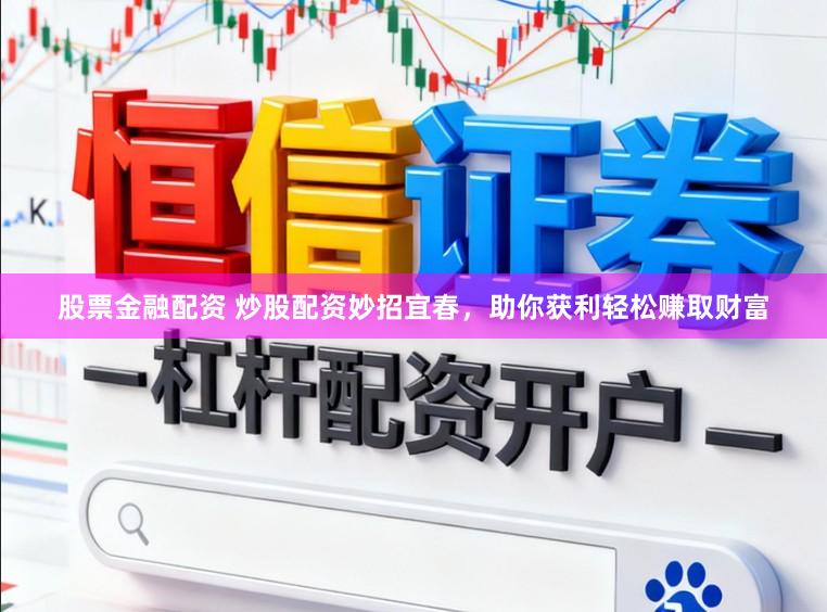 股票金融配资 炒股配资妙招宜春,助你获利轻松赚取财富