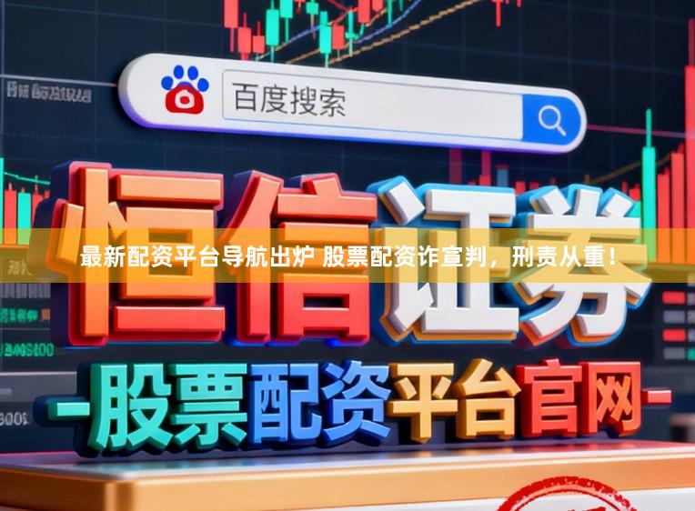 最新配资平台导航出炉 股票配资诈宣判，刑责从重！