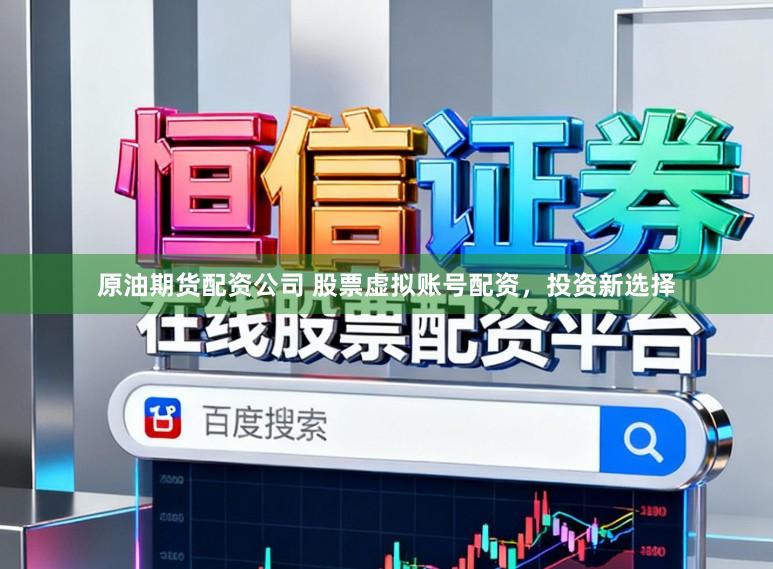 原油期货配资公司 股票虚拟账号配资，投资新选择