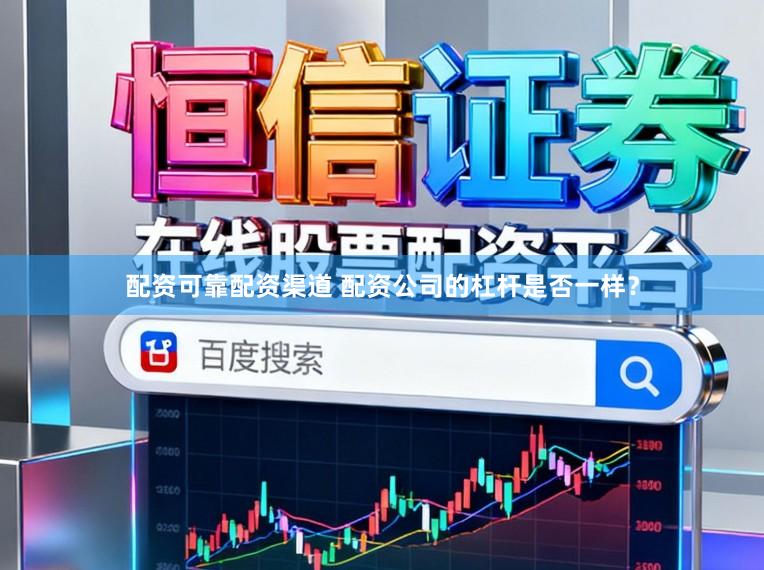 配资可靠配资渠道 配资公司的杠杆是否一样？