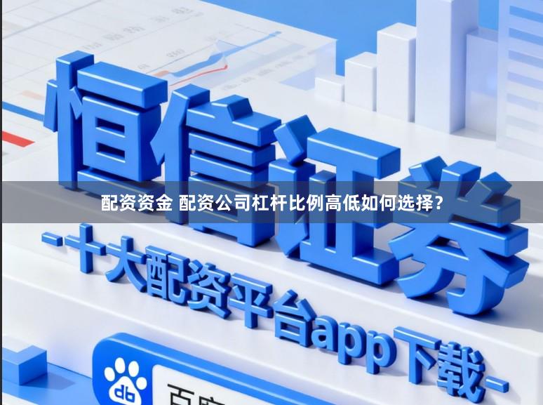 配资资金 配资公司杠杆比例高低如何选择？