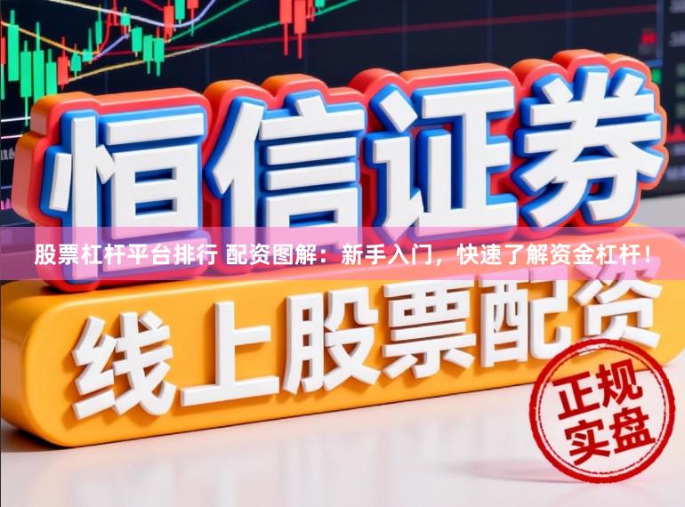 股票杠杆平台排行 配资图解:新手入门,快速了解资金杠杆!
